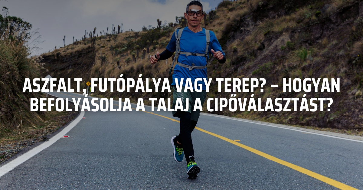 Aszfalt, futópálya vagy terep? – Hogyan befolyásolja a talaj a cipőválasztást?