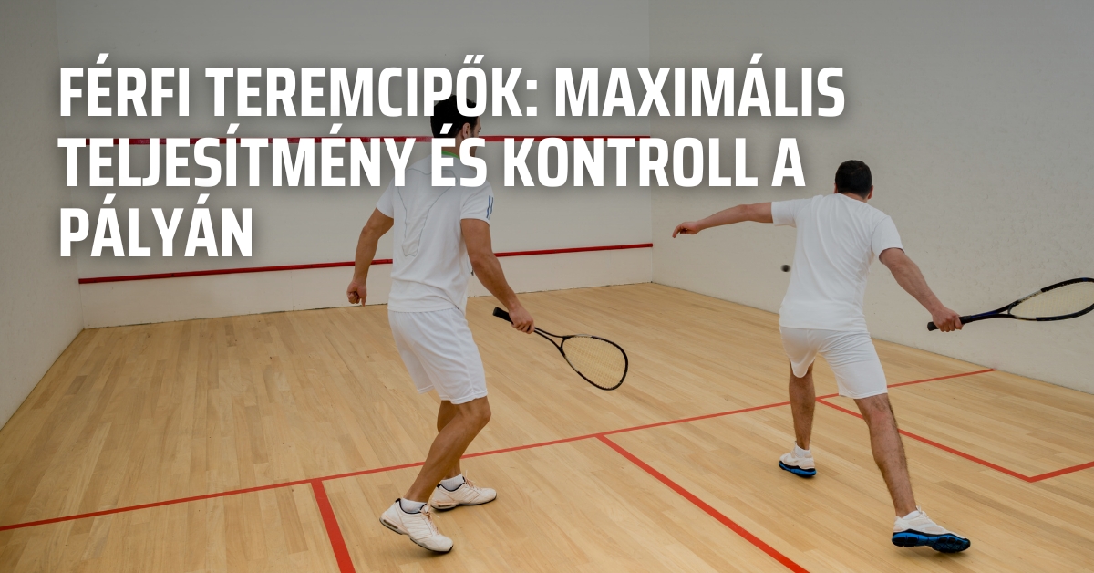 Férfi teremcipők: maximális teljesítmény és kontroll a pályán