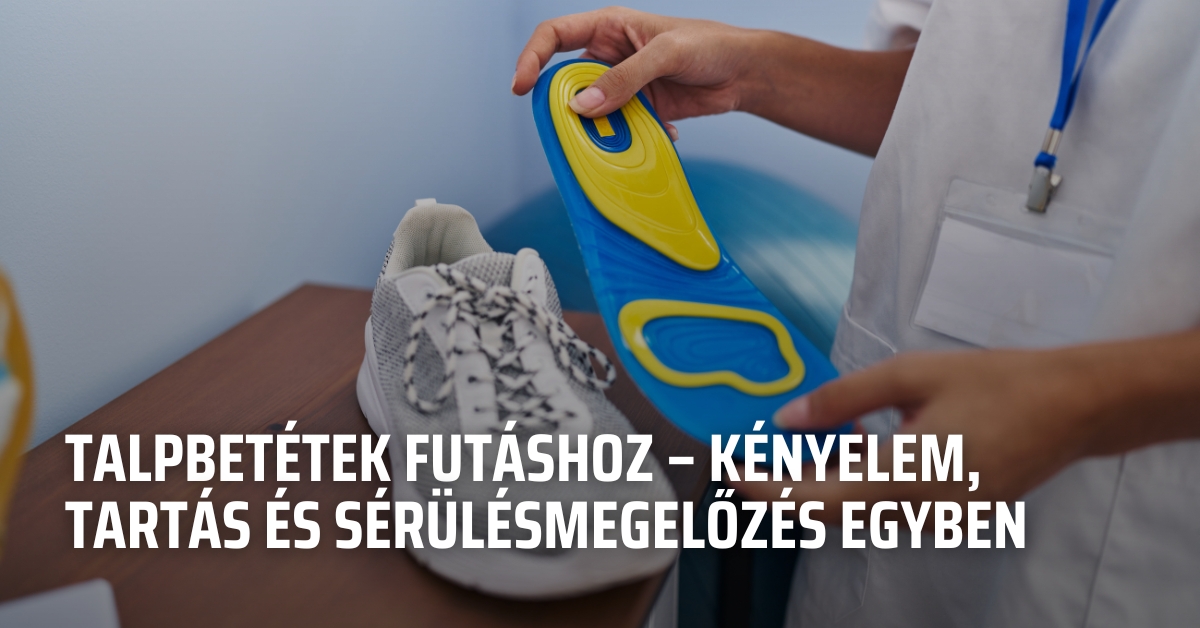 Talpbetétek futáshoz – kényelem, tartás és sérülésmegelőzés egyben